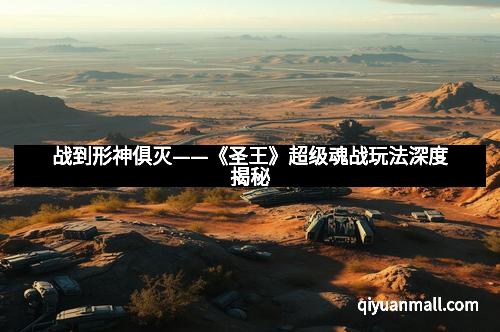 战到形神俱灭——《圣王》超级魂战玩法深度揭秘